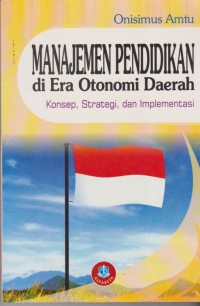 Image of Manajemen Pendidikan Di Era Otonomi Daerah Konsep, Strategi, Dan Implementasi