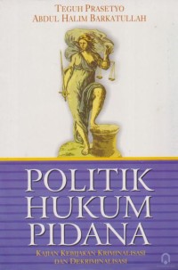 Image of Politik Hukum Pidana kajian Kebijakan Kriminalisasi Dan Dekriminalisasi
