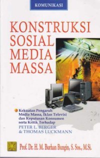 Image of Konstruksi Sosial Media Massa - Kekuatan Pengaruh Media Massa, Iklan Televisi Dan Keputusan Konsumen Serta Kritik Terhadap PETER L. BERGER & THOMAS LUCKMANN