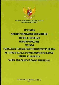 Image of Ketetapan Majelis Permusyawaratan Rakyat Republik Indonesia No.I/MPR/2003 Tentang Peninjauan Terhadap Materi dan Status Hukum Ketetapan Majelis Permusyawaratan Rakyat Republik Indonesia Thn.1960 sampai Tahun 2002