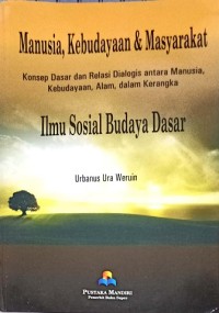 Image of Manusia, kebudayaan & masyarakat â€“ konsep dasar dan relasi dialogis antara manusia, kebudayaan, alam, dalam kerangka Ilmu Sosial Budaya Dasar