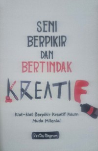 Image of Seni Berpikir dan Bertindak Kreatif (Kiat-kiat Berpikir Kreatif Kaum Muda Milenial)