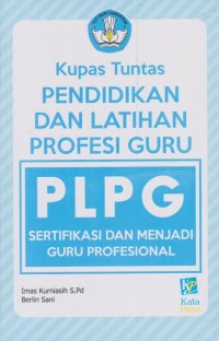Image of Kupas Tuntas Pendidikan Dan Latihan Profesi Guru (PLPG) Sertifikasi Dan Menjadi Guru Profesional