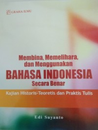 Image of Membina, memelihara, dan menggunakan bahasa Indonesia secara benar :  kajian historis â€“ teoretis dan praktis tulis