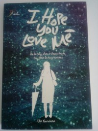 Image of I hope you love me :  dia datang, ada di depan mata, tapi tidak datang untukku